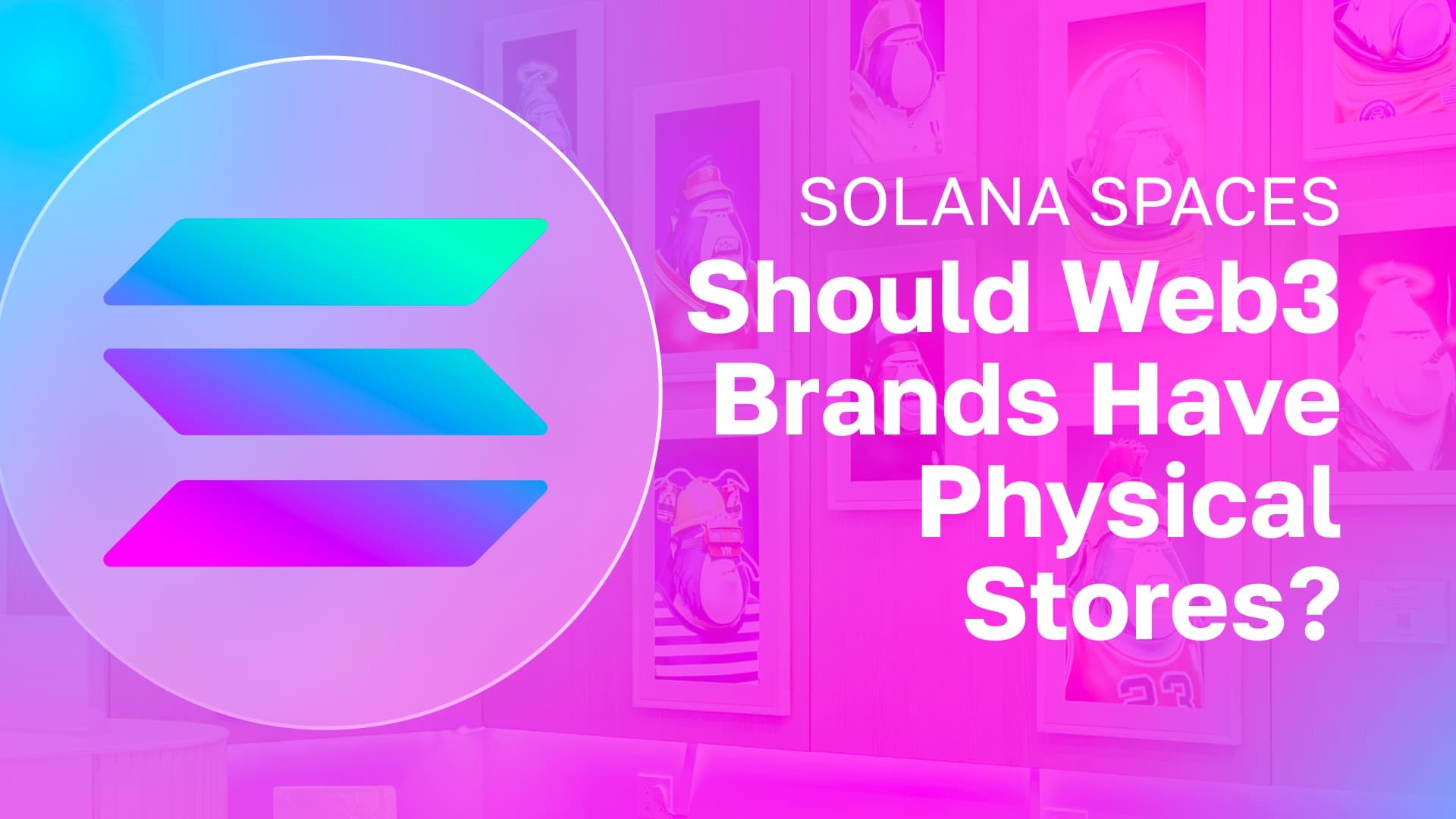 Solana-Spaces-Should-Web3-Brands-Have-Physical-Stores